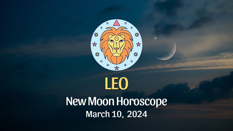 Leo - New Moon Horoscope March 10, 2024
