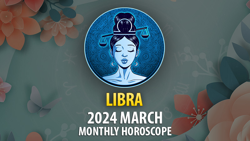 Libra - 2024 March Monthly Horoscope