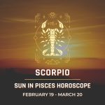 Scorpio - Sun in Pisces Horoscope
