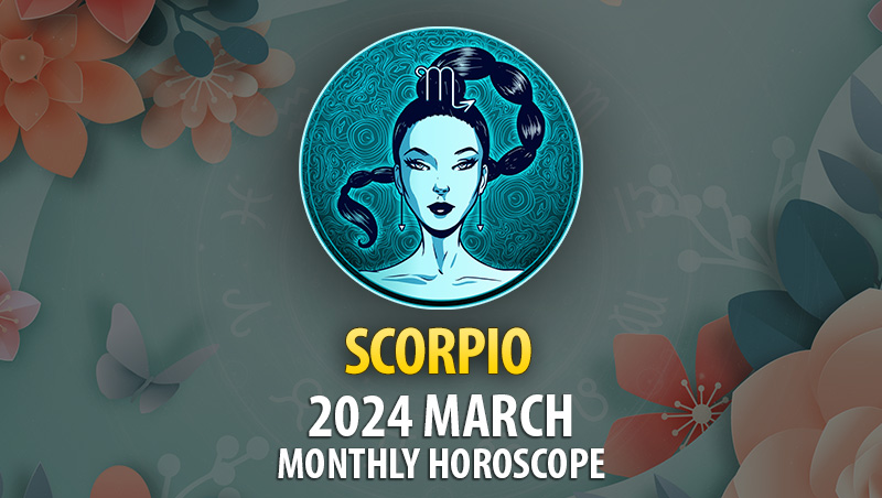 Scorpio - 2024 March Monthly Horoscope