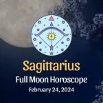 Sagittarius - Full Moon Horoscope, February 24, 2024