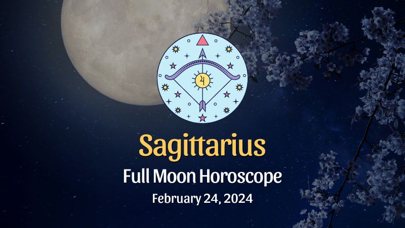 Sagittarius - Full Moon Horoscope, February 24, 2024