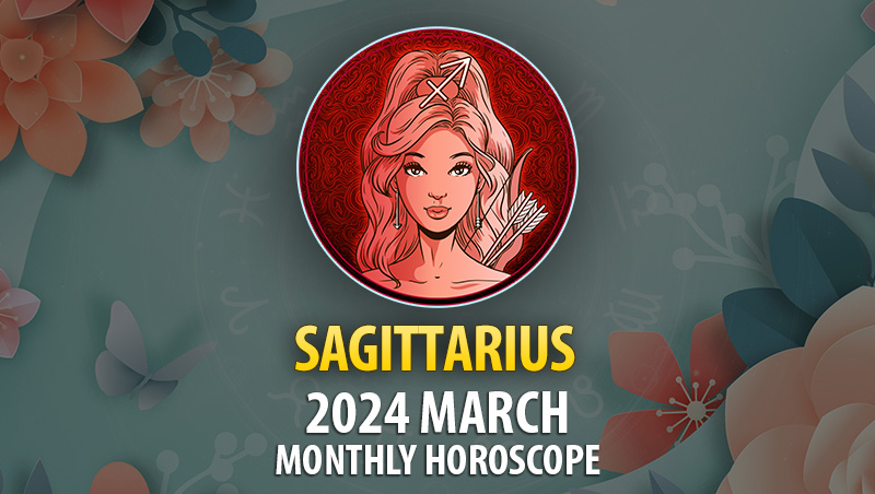Sagittarius - 2024 March Monthly Horoscope
