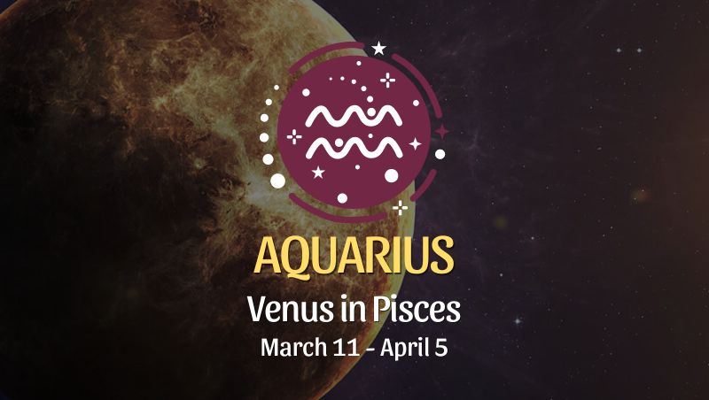 Aquarius - Venus in Pisces Horoscope March 11 - April 5