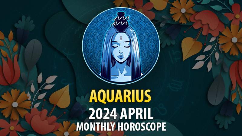 Aquarius - 2024 April Monthly Horoscope