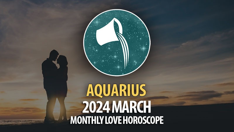 Aquarius - 2024 March Monthly Love Horoscope