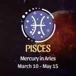 Pisces - Mercury in Aries Horoscope