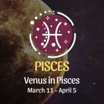 Pisces - Venus in Pisces Horoscope March 11 - April 5