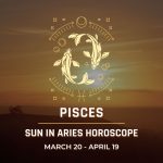 Pisces - Sun in Aries Horoscope