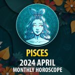 Pisces - 2024 April Monthly Horoscope