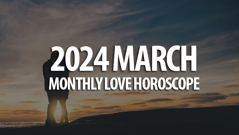 March 2024 Monthly Love Horoscopes