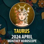 Taurus - 2024 April Monthly Horoscope