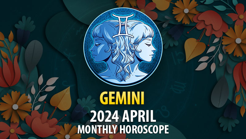 Gemini - 2024 April Monthly Horoscope