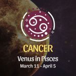 Cancer - Venus in Pisces Horoscope March 11 - April 5