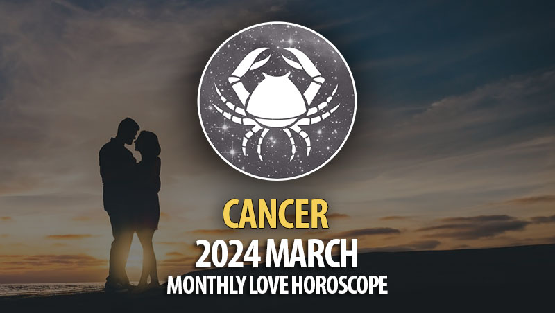 Cancer - 2024 March Monthly Love Horoscope