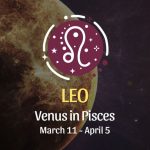Leo - Venus in Pisces Horoscope March 11 - April 5