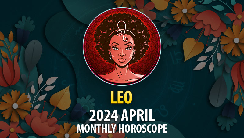Leo - 2024 April Monthly Horoscope