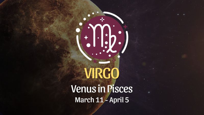 Virgo - Venus in Pisces Horoscope March 11 - April 5
