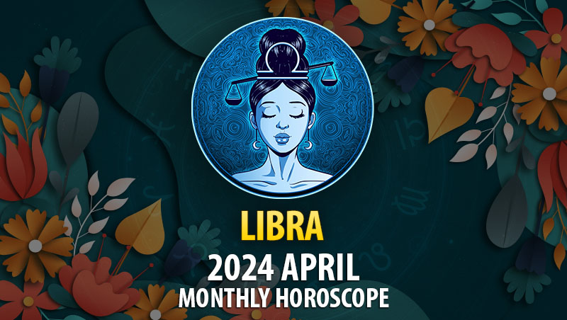 Libra - 2024 April Monthly Horoscope
