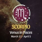 Scorpio - Venus in Pisces Horoscope March 11 - April 5