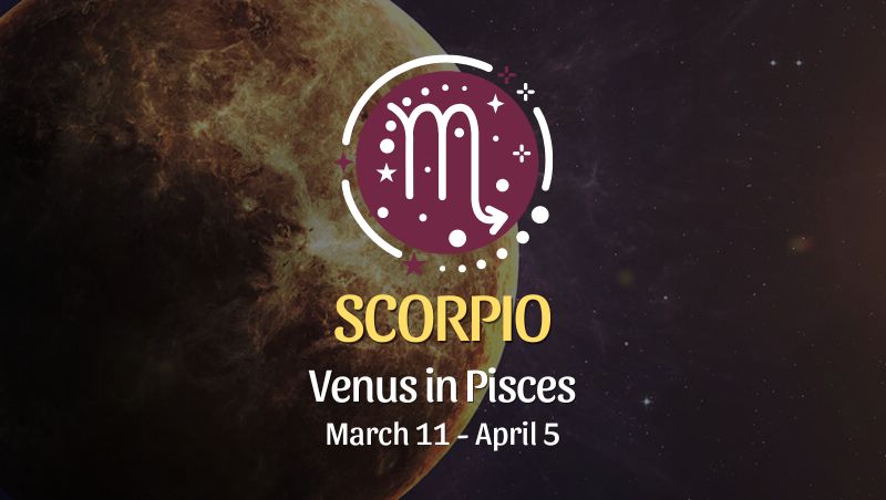 Scorpio - Venus in Pisces Horoscope March 11 - April 5