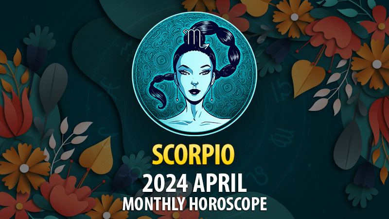 Scorpio - 2024 April Monthly Horoscope