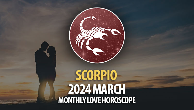 Scorpio - 2024 March Monthly Love Horoscope