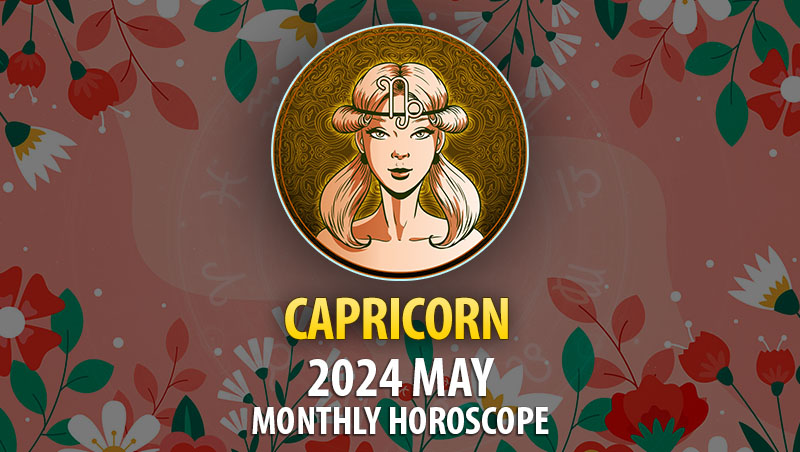 Capricorn - 2024 May Monthly Horoscope