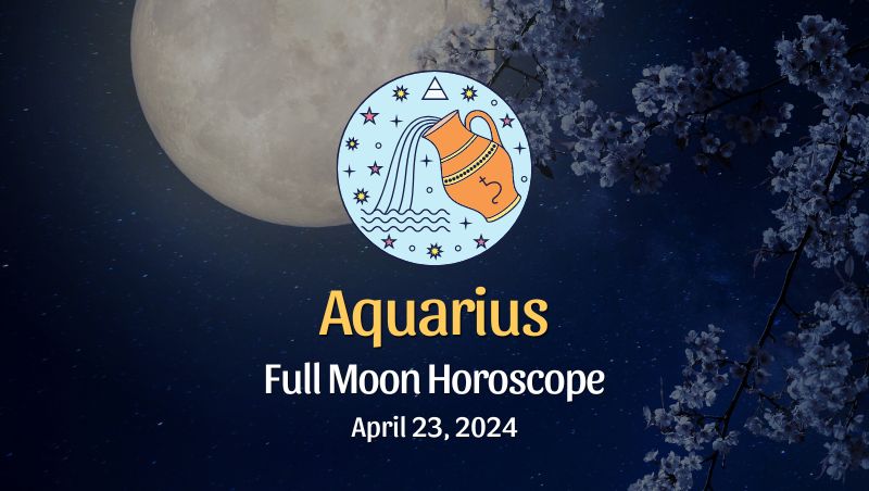 Aquarius - Full Moon Horoscope April 23, 2024