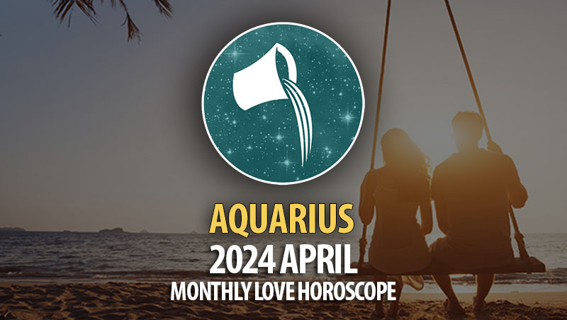 Aquarius - 2024 April Monthly Love Horoscope