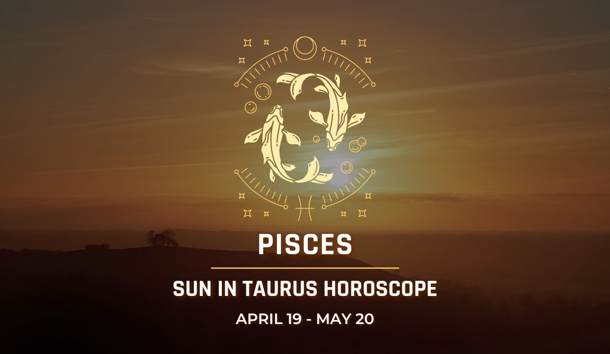 Pisces - Sun in Taurus Horoscope