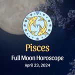 Pisces - Full Moon Horoscope April 23, 2024