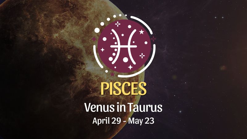Pisces - Venus in Taurus April 29, 2024