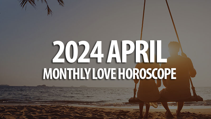 April 2024 Monthly Love Horoscopes