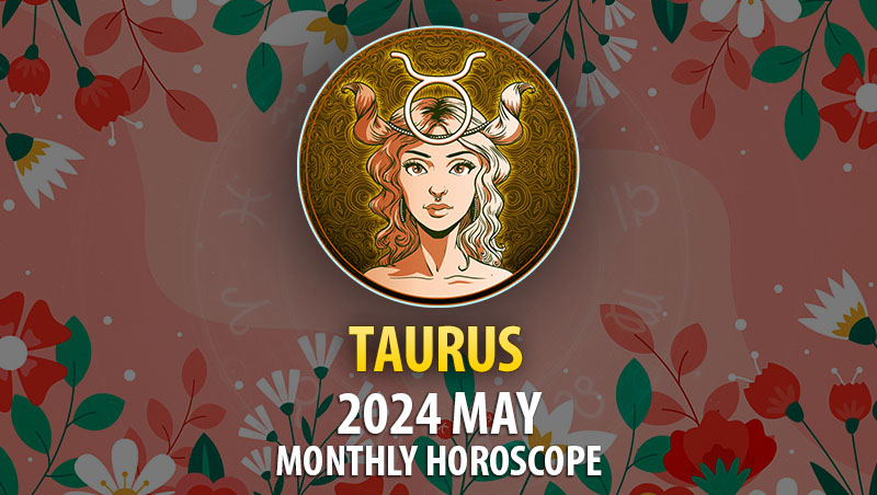 Taurus - 2024 May Monthly Horoscope
