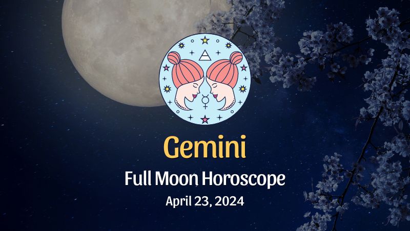 Gemini - Full Moon Horoscope April 23, 2024