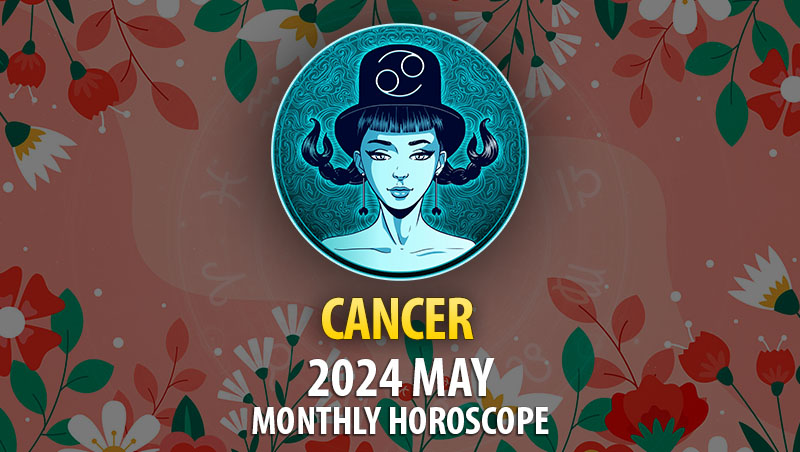 Cancer - 2024 May Monthly Horoscope