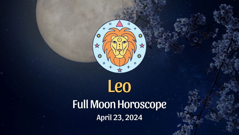 Leo - Full Moon Horoscope April 23, 2024