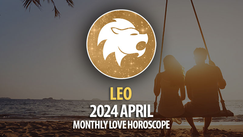 Leo - 2024 April Monthly Love Horoscope