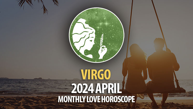 Virgo - 2024 April Monthly Love Horoscope