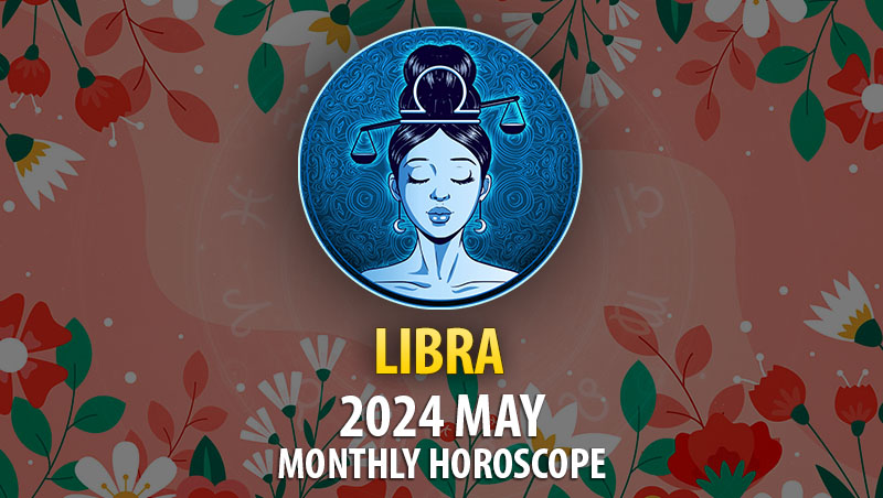 Libra - 2024 May Monthly Horoscope