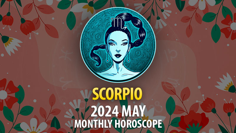 Scorpio - 2024 May Monthly Horoscope