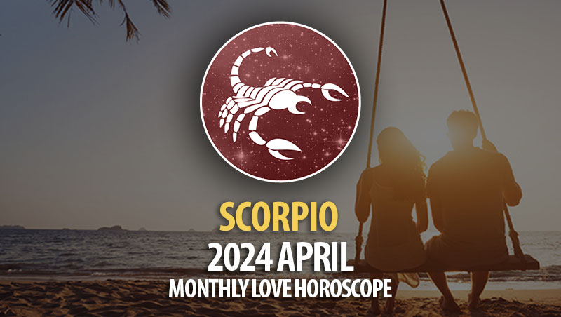 Scorpio - 2024 April Monthly Love Horoscope