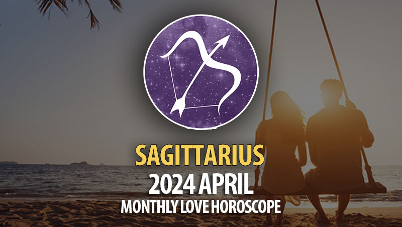 Sagittarius - 2024 April Monthly Love Horoscope