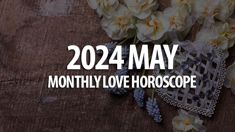 May 2024 Monthly Love Horoscopes