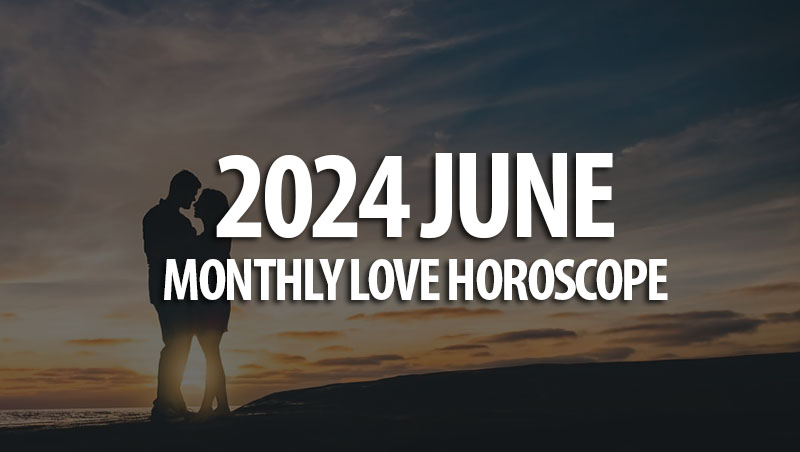 June 2024 Monthly Love Horoscopes