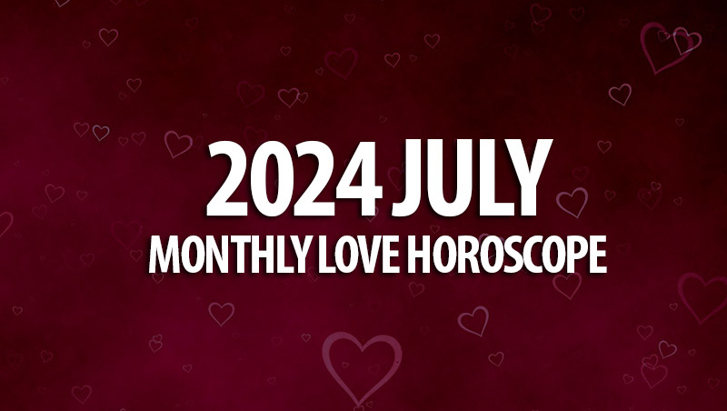 July 2024 Monthly Love Horoscopes