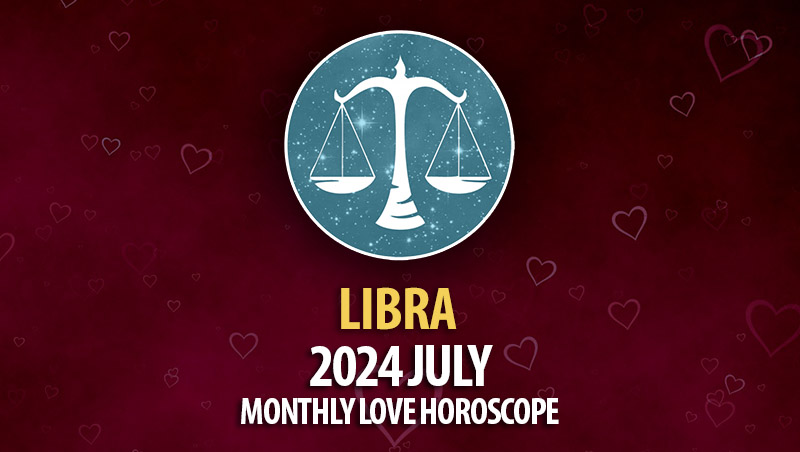 Libra - 2024 July Monthly Horoscope