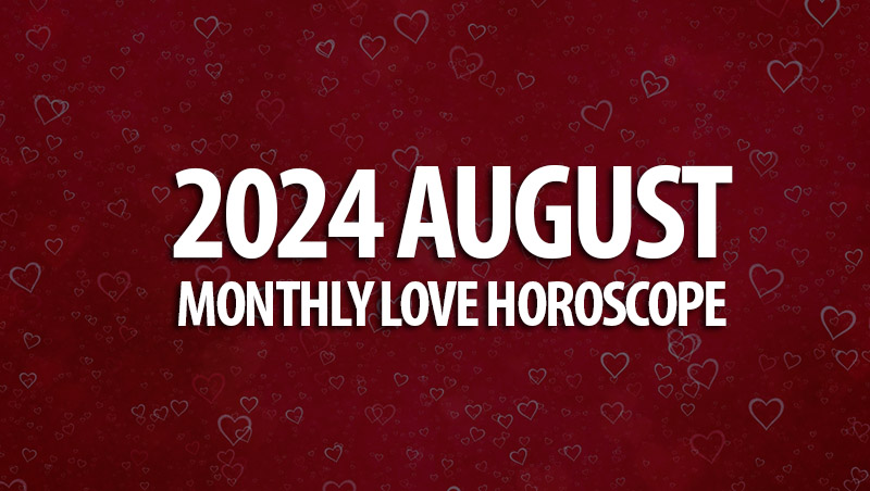 August 2024 Monthly Love Horoscopes