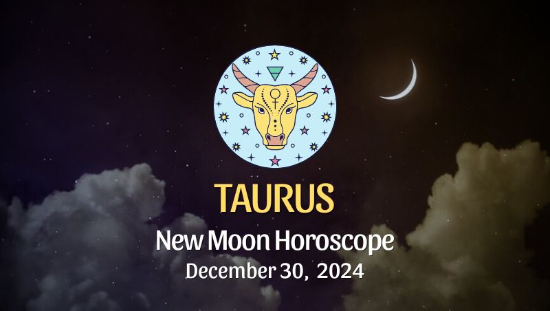 Taurus: New Moon Horoscope - December 30, 2024